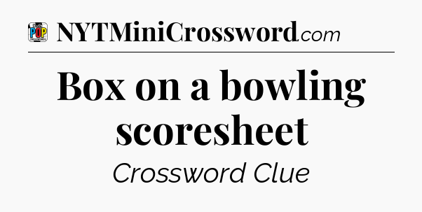 Box on a bowling scoresheet Crossword Clue