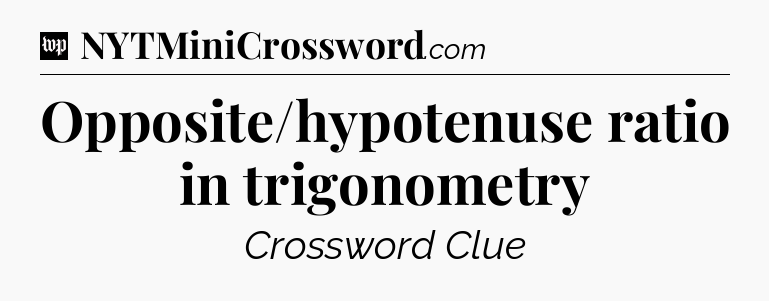 Opposite/hypotenuse ratio in trigonometry Crossword Clue