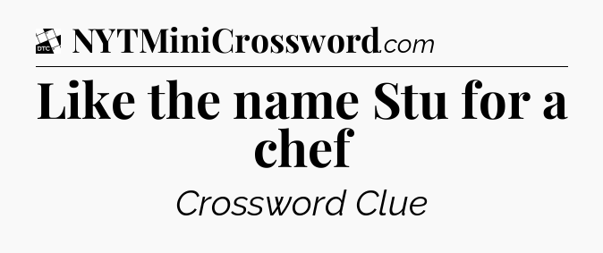 Like the name Stu for a chef - Daily Themed Classic Crossword