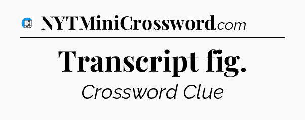 Transcript fig Crossword Clue