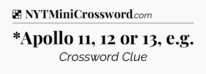 Solution: *Apollo 11, 12 or 13, e.g - NYT Crossword
