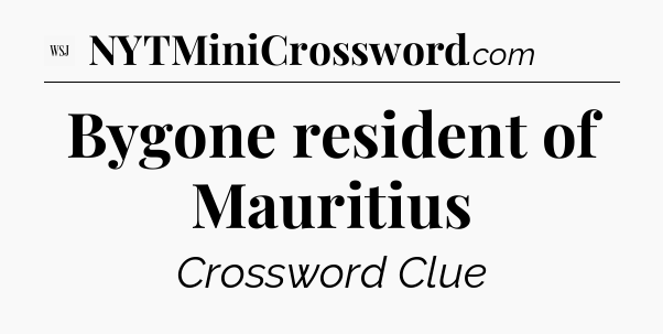 Bygone resident of Mauritius - WSJ Crossword