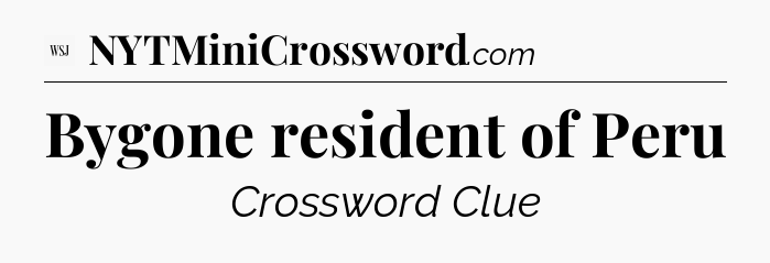 Bygone resident of Peru - WSJ Crossword