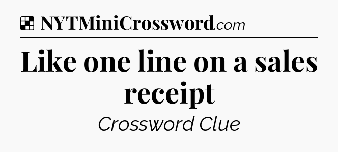 Solution: Like one line on a sales receipt - NYT Crossword