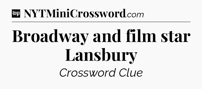 Broadway and film star Lansbury Crossword Clue