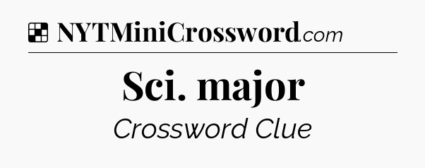 Solution: Sci. major - NYT Crossword