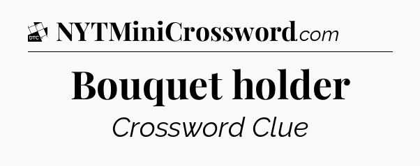 Bouquet holder - Daily Themed Classic Crossword