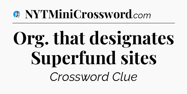 Org. that designates Superfund sites Crossword Clue