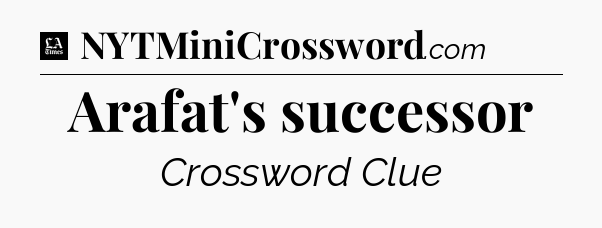 Arafat's successor - LA Times Crossword
