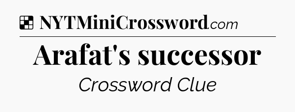 Solution: Arafat's successor - NYT Crossword