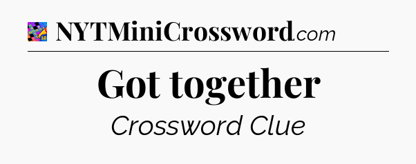 Got together Crossword Clue