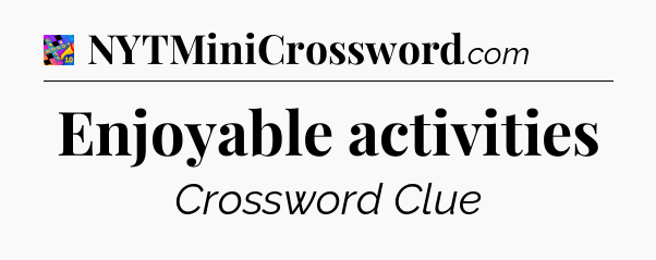 Enjoyable activities Crossword Clue