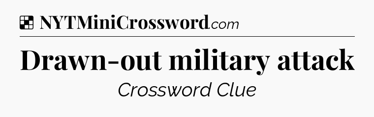 Solution: Drawn-out military attack - NYT Crossword