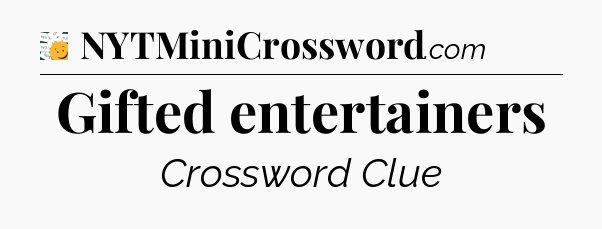 Gifted entertainers - 7 Little Words