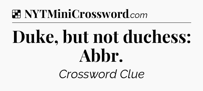 Solution: Duke, but not duchess: Abbr - NYT Crossword