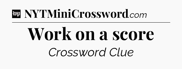 Work on a score Crossword Clue