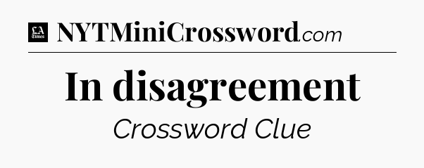 In disagreement - LA Times Crossword