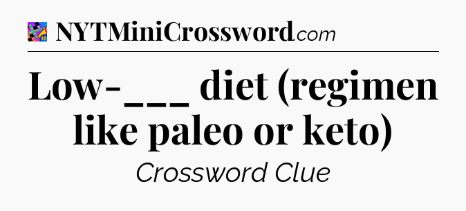 Low-___ diet (regimen like paleo or keto) Crossword Clue