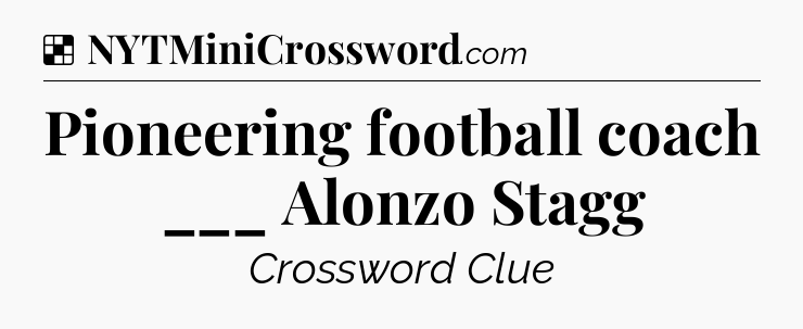 Solution: Pioneering football coach ___ Alonzo Stagg - NYT Crossword