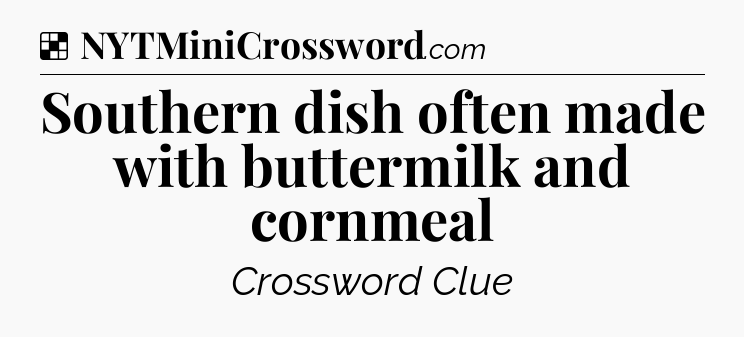 Solution: Southern dish often made with buttermilk and cornmeal - NYT Crossword