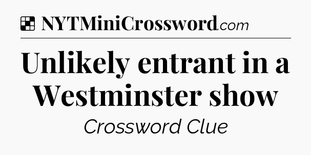 Solution: Unlikely entrant in a Westminster show - NYT Crossword