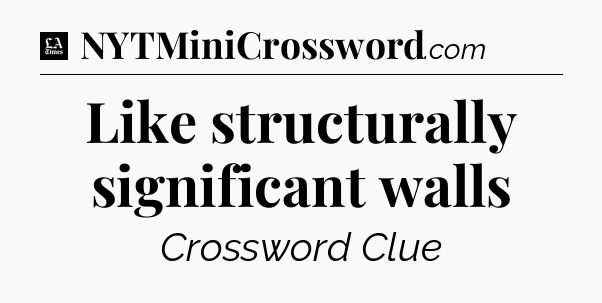 Like structurally significant walls - LA Times Crossword