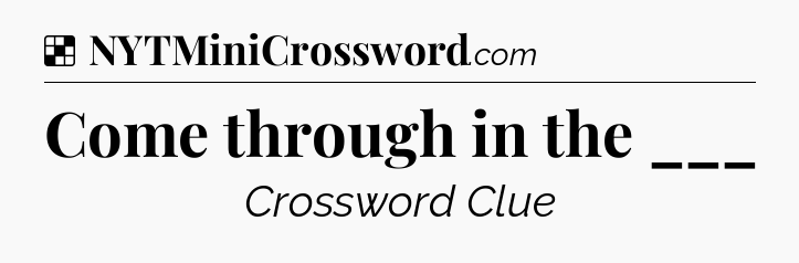 Solution: Come through in the ___ - NYT Crossword
