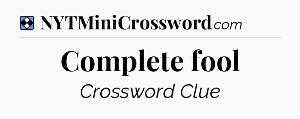 Solution: Complete fool - NYT Mini Crossword