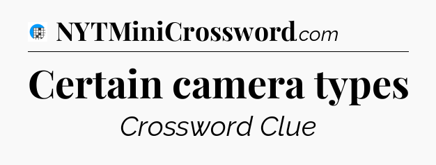 Certain camera types Crossword Clue