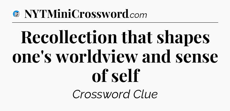 Recollection that shapes one's worldview and sense of self Crossword Clue