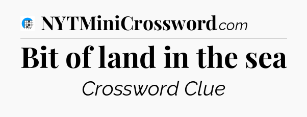 Bit of land in the sea Crossword Clue