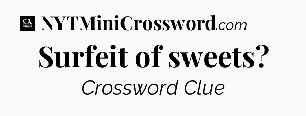 Surfeit of sweets - LA Times Crossword