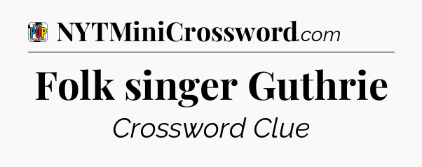 Folk singer Guthrie Crossword Clue