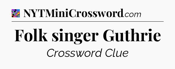 Folk singer Guthrie Crossword Clue