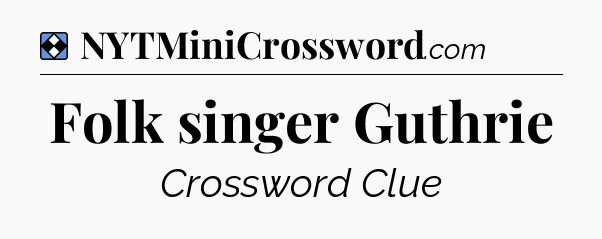 Solution: Folk singer Guthrie - NYT Mini Crossword