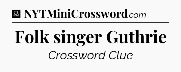 Folk singer Guthrie - LA Times Crossword