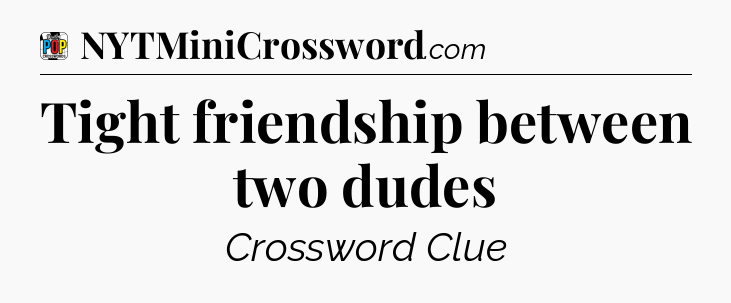 Tight friendship between two dudes Crossword Clue