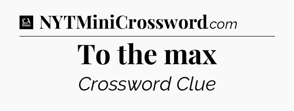 To the max - LA Times Crossword
