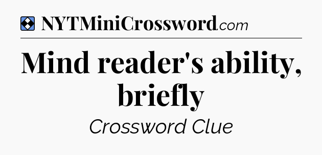 Solution: Mind reader's ability, briefly - NYT Mini Crossword