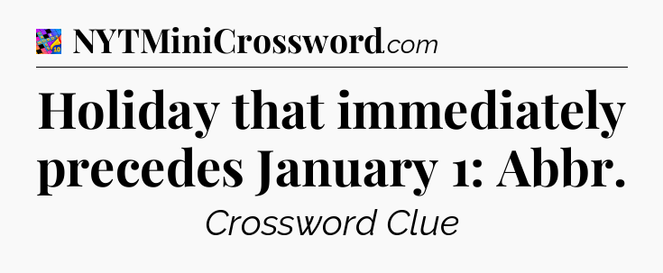 Holiday that immediately precedes January 1: Abbr Crossword Clue