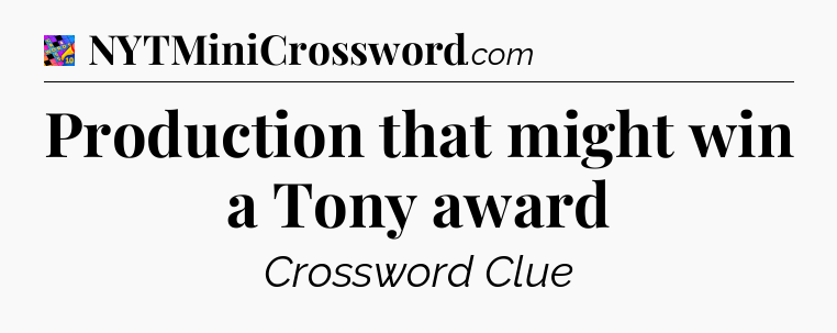 Production that might win a Tony award Crossword Clue
