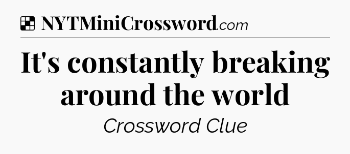 Solution: It's constantly breaking around the world - NYT Crossword