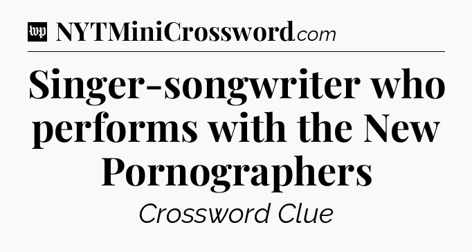Singer-songwriter who performs with the New Pornographers Crossword Clue