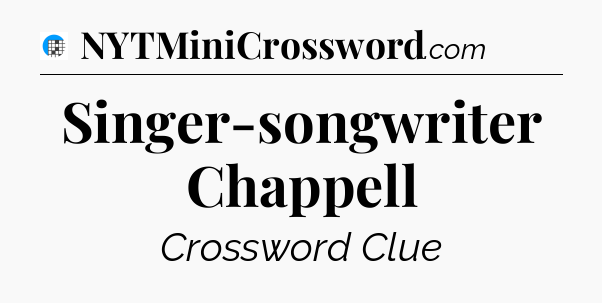 Singer-songwriter Chappell Crossword Clue