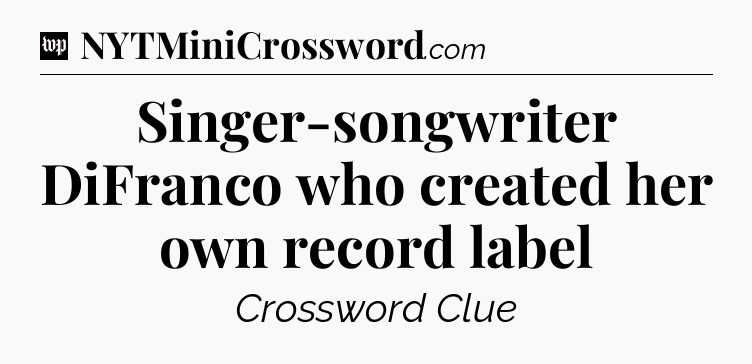 Singer-songwriter DiFranco who created her own record label Crossword Clue