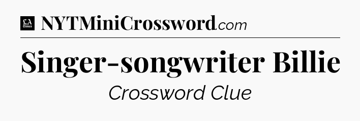 Singer-songwriter Billie - LA Times Crossword