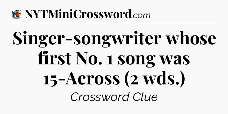 Singer-songwriter whose first No. 1 song was 15-Across (2 wds.) Crossword Clue