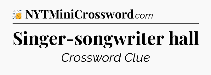 Singer-songwriter hall - 7 Little Words