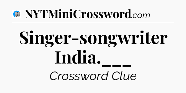 Singer-songwriter India.___ Crossword Clue