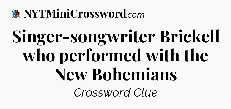 Singer-songwriter Brickell who performed with the New Bohemians Crossword Clue